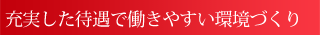 充実した待遇で働きやすい環境づくり